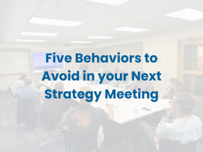 Five Behaviors to Avoid in your Next Strategy Meeting